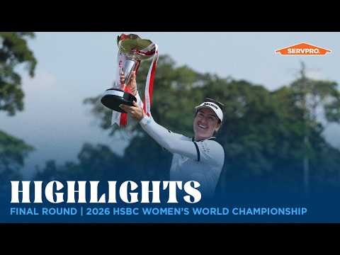 Final Round Highlights presented by SERVPRO | 2026 HSBC Women’s World Championship