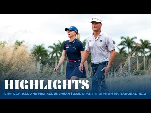 Charley Hull and Michael Brennan Highlights | 2025 Grant Thornton Invitational Rd. 2