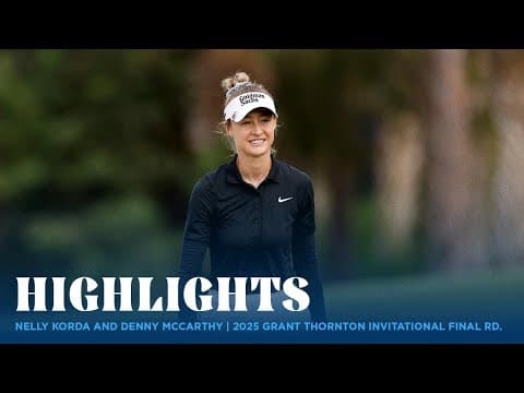 Nelly Korda and Denny McCarthy Highlights | 2025 Grant Thornton Invitational Final Rd.